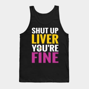 Shut Up Liver You Are Fine shirt Tank Top